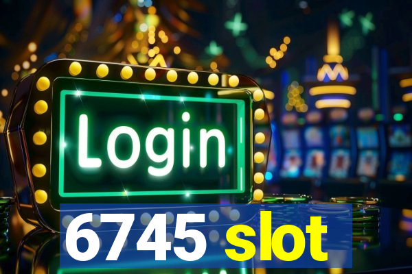 6745 slot